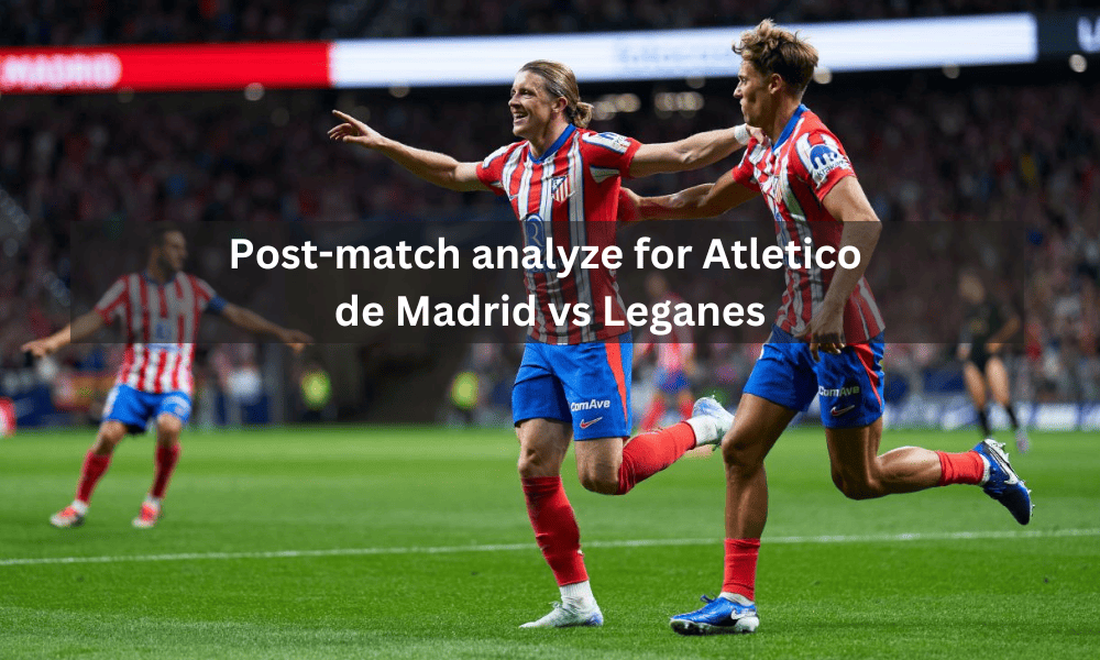 Atlético de Madrid 3-1 Leganés: Post-Match Analysis
