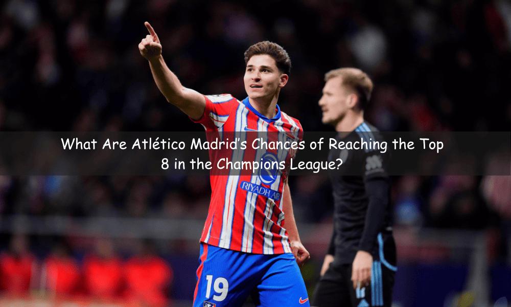 What Are Atlético Madrid’s Chances of Reaching the Top 8 in the Champions League?
