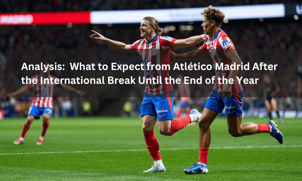 What to Expect from Atlético Madrid After the International Break Until the End of the Year