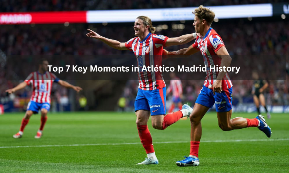 Top 7 Key Moments in Atlético Madrid History
